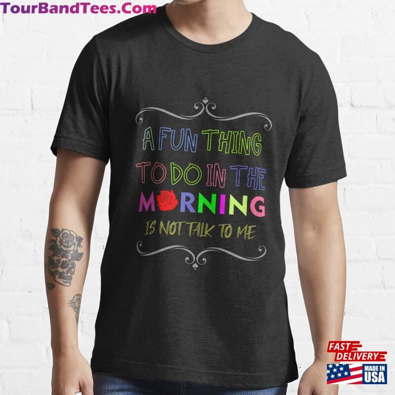 A Fun Thing To Do In The Morning Is Not Talk Me Shirt Design Classic Unisex 29Uf187471 – Utopia Fashion