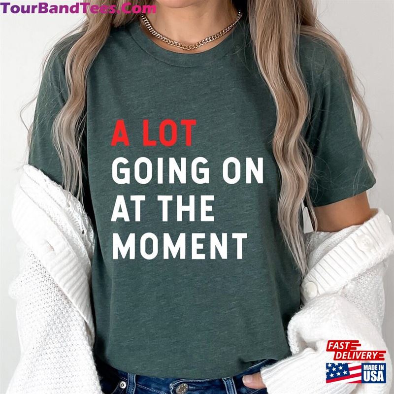 A Lot Going On At The Moment New Eras Womens T-Shirt Shirt Feeling Hoodie Classic 29Uf177678 – Utopia Fashion