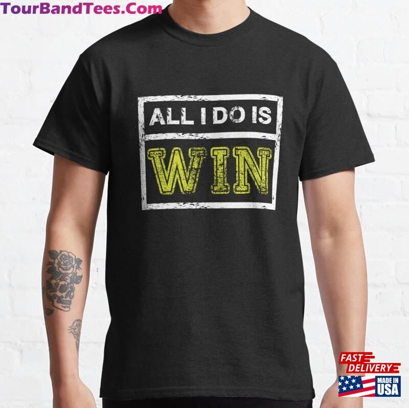 All I Do Is Win Motivational Sports Athlete Quote Inspired Classic T-Shirt Unisex Sweatshirt 29Uf177904 – Utopia Fashion