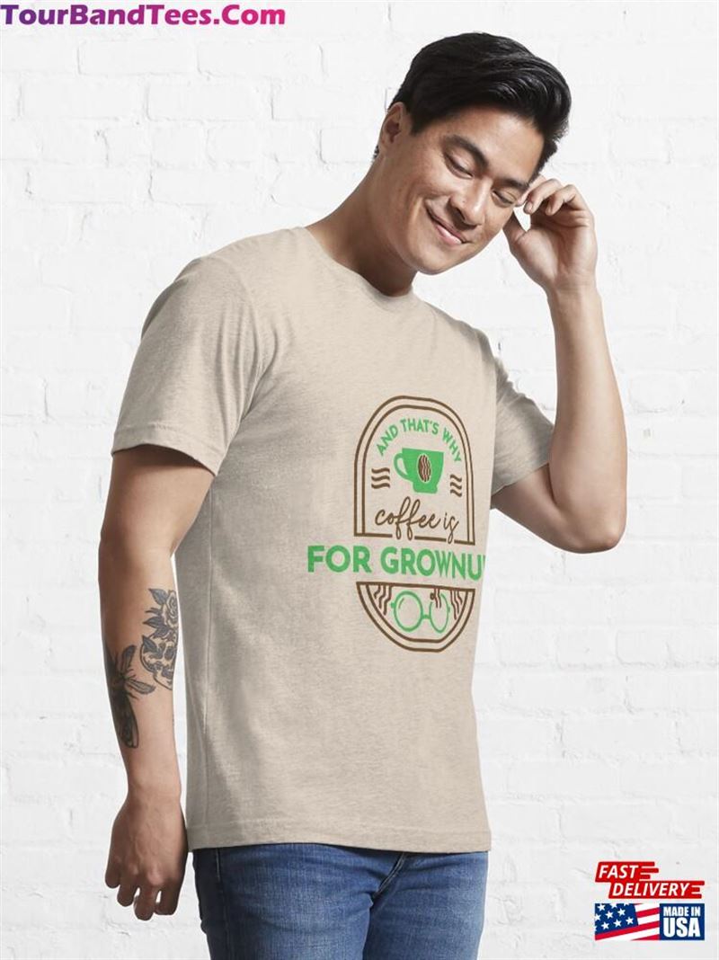 And That’S Why Coffee Is For Grownups T-Shirt Unisex Classic 29Uf187253 – Utopia Fashion