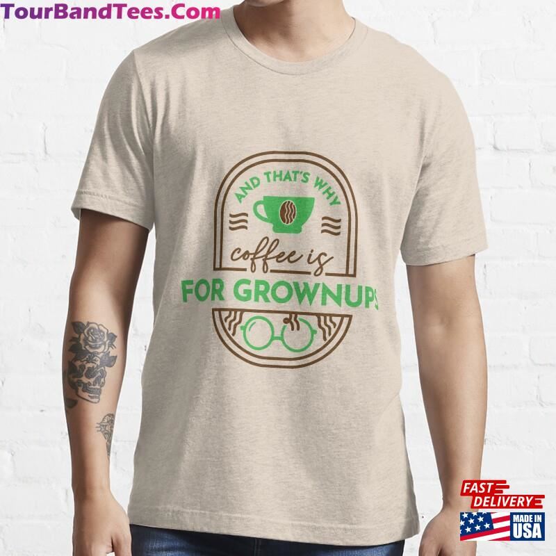 And That’S Why Coffee Is For Grownups T-Shirt Unisex Classic 29Uf187253 – Utopia Fashion