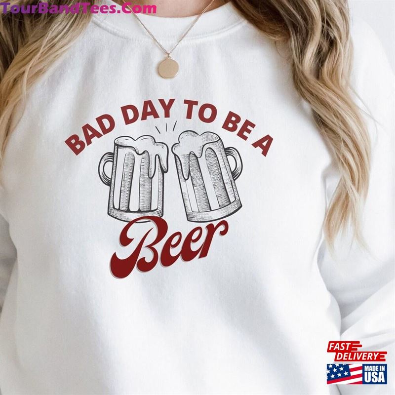 Bad Day To Be A Beer Sweatshirt Cute Brother Gift Funny T-Shirt 29Uf177878 – Utopia Fashion