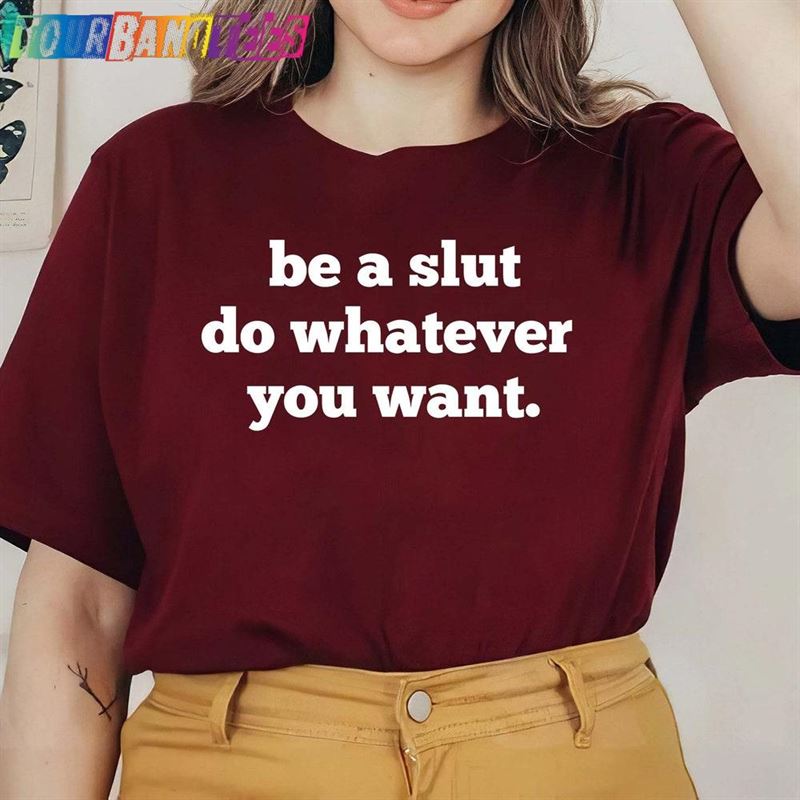 Be A Slut Do Whatever You Want Shirt Sweatshirt T-Shirt 29Uf180880 – Utopia Fashion