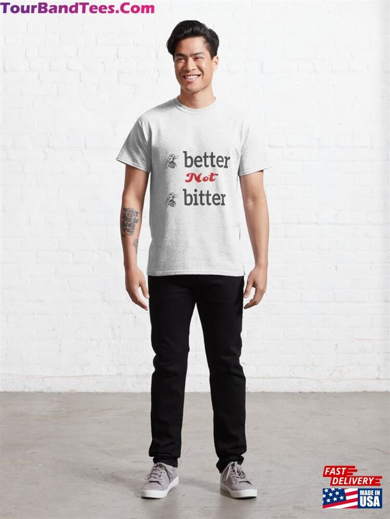 Be Better Not Bitter Funny T Shirt T-Shirt Quotes Hoodie Unisex 29Uf187026 – Utopia Fashion