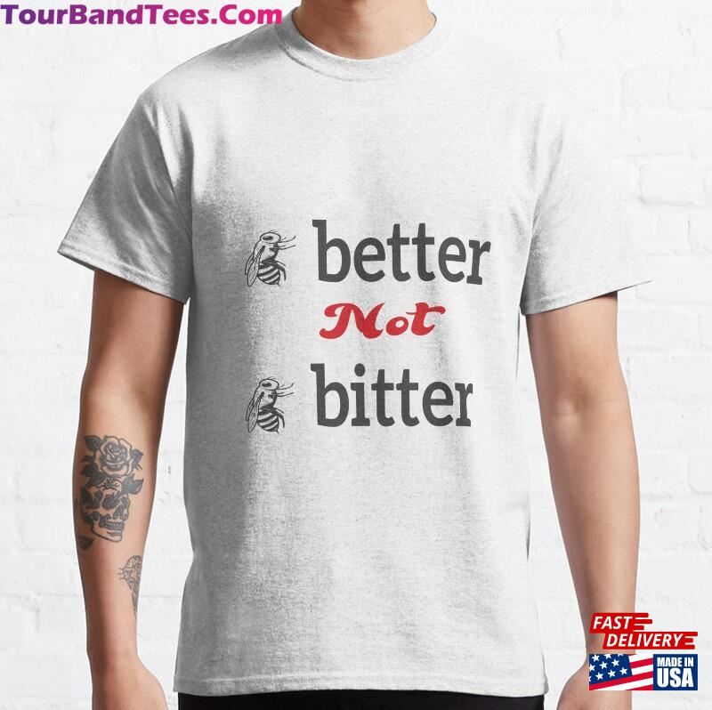 Be Better Not Bitter Funny T Shirt T-Shirt Quotes Hoodie Unisex 29Uf187026 – Utopia Fashion