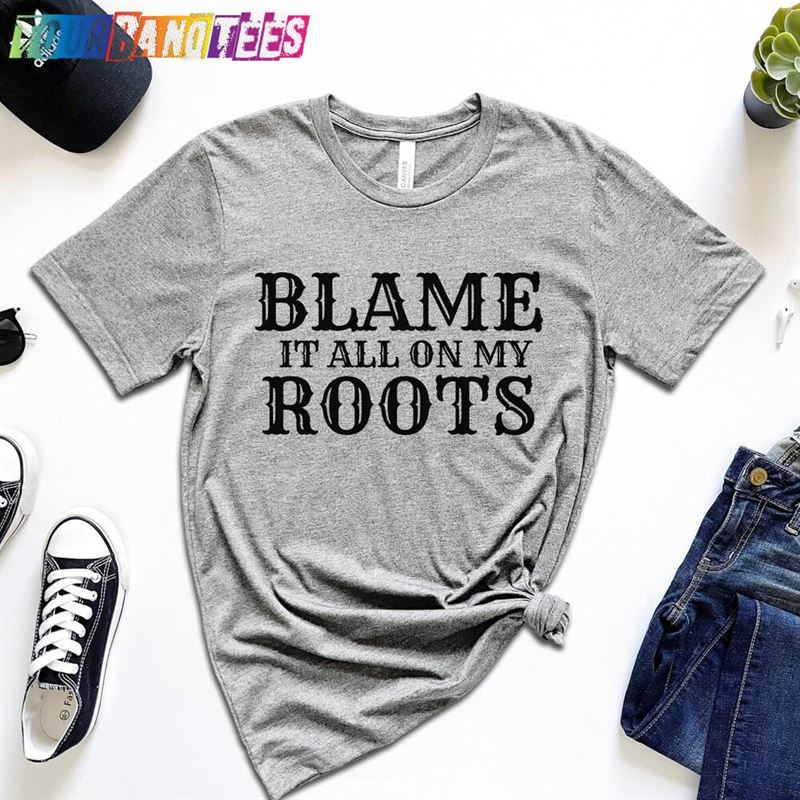 Blame It All On My Roots Tee Country Music T-Shirt Cute Womens Shirt Sweatshirt Classic 29Uf178053 – Utopia Fashion