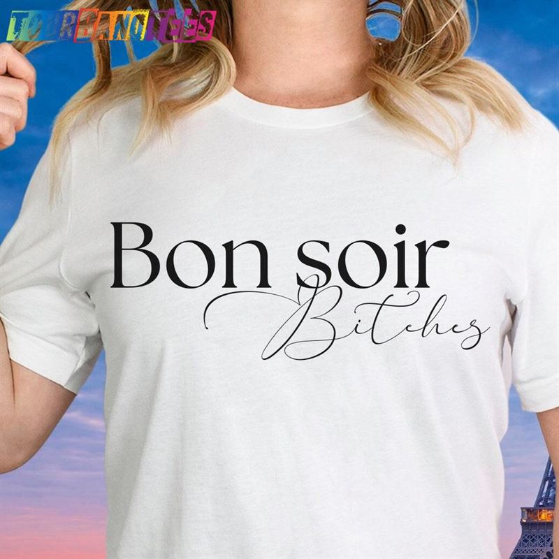 Bon Soir Bitches Shirt Emily In Paris French Goodbye Unisex Hoodie 29Uf179435 – Utopia Fashion