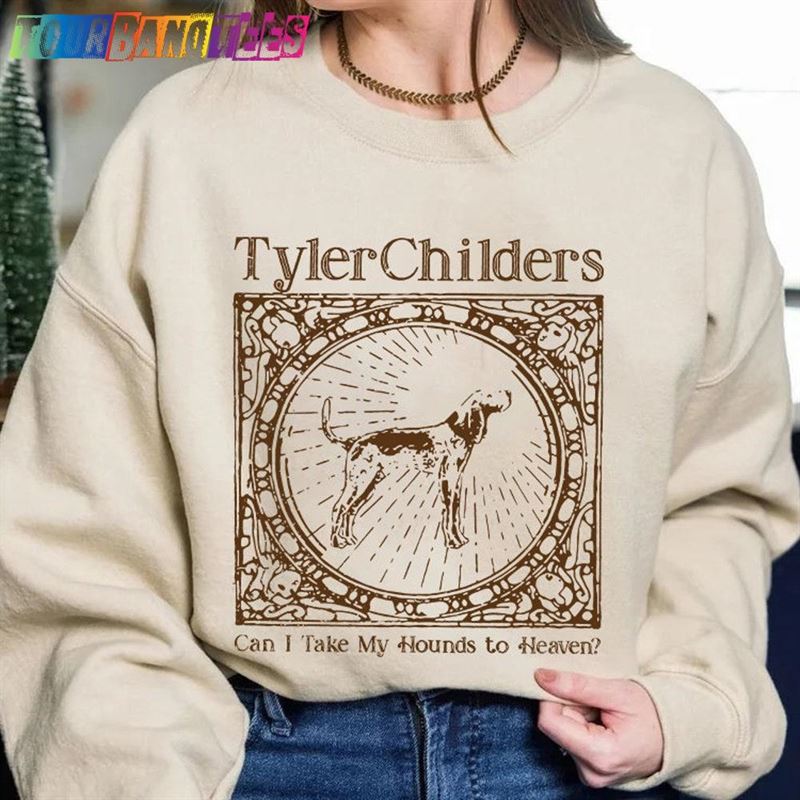 Can I Take My Hounds To Heaven Tyler Childers Shirt Sweatshirt Tour Hoodie Unisex 29Uf179799 – Utopia Fashion