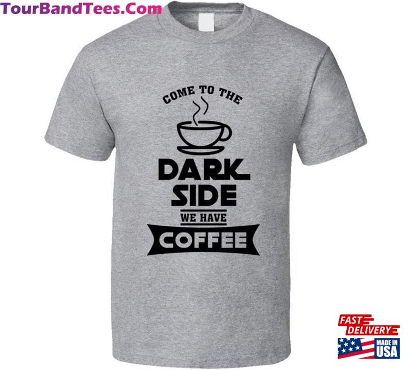 Come To The Dark Side We Have Coffee Caffeine Fan Gift T-Shirt Hoodie Unisex 29Uf187414 – Utopia Fashion