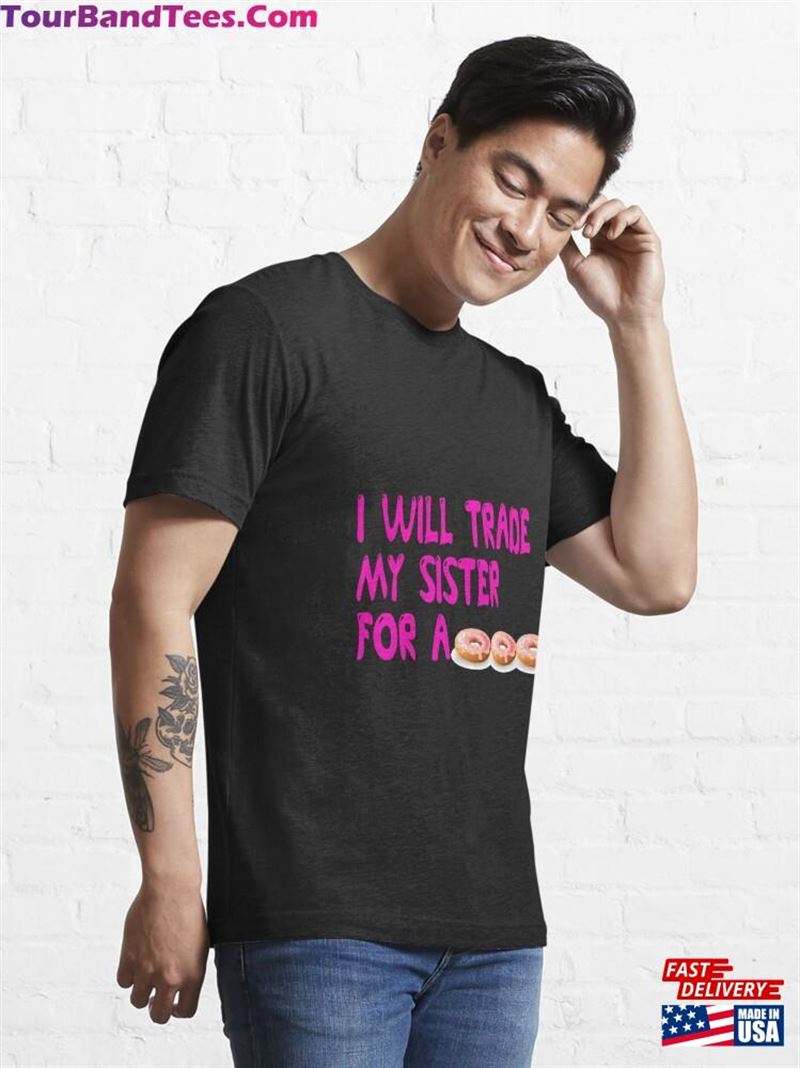 Copy Of I Will Trade My Sister For A Donut Classic T Shirt Essential T-Shirt Hoodie Unisex 29Uf177333 – Utopia Fashion