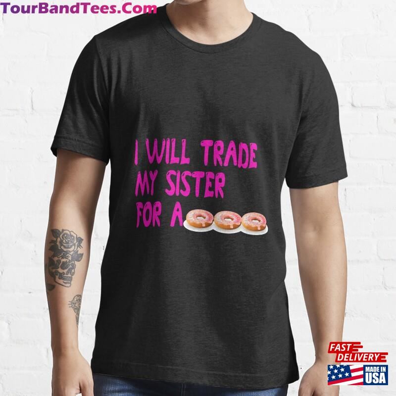 Copy Of I Will Trade My Sister For A Donut Classic T Shirt Essential T-Shirt Hoodie Unisex 29Uf177333 – Utopia Fashion