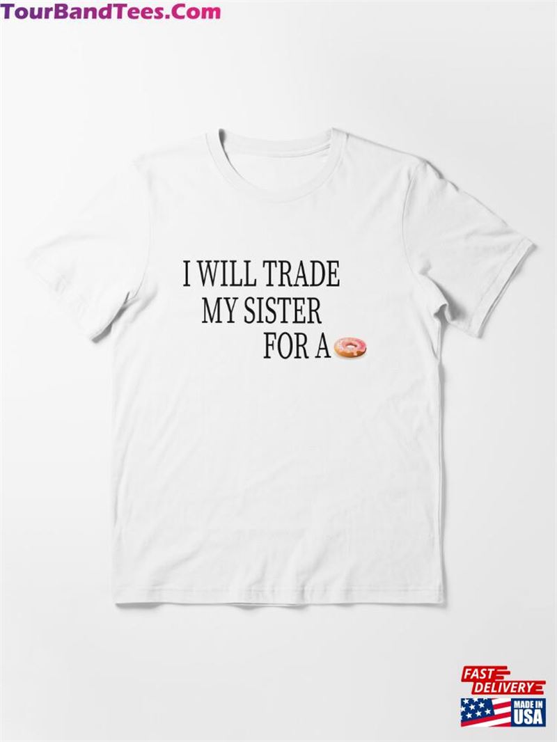 Copy Of I Will Trade My Sister For A Donut Classic T Shirt Essential T-Shirt Unisex 29Uf177406 – Utopia Fashion