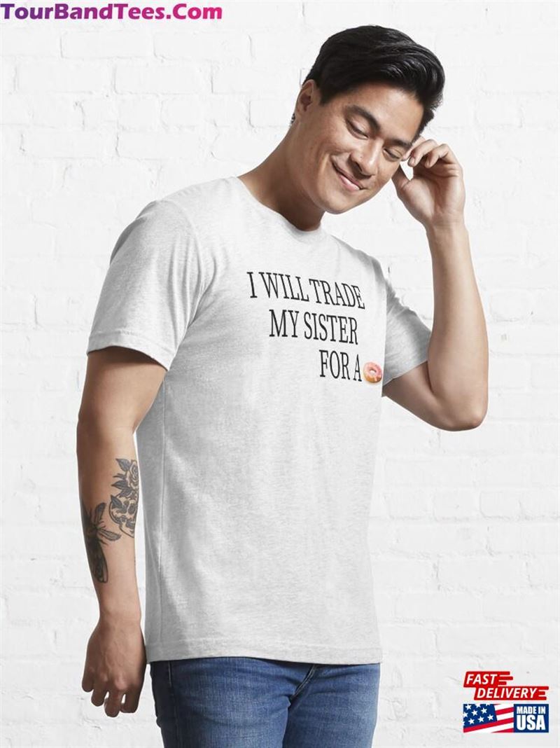 Copy Of I Will Trade My Sister For A Donut Classic T Shirt Essential T-Shirt Unisex 29Uf177406 – Utopia Fashion