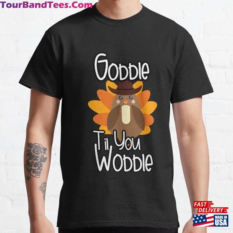 Cute Amp Funny Gobble Til You Wobble Thanksgiving Classic T-Shirt Hoodie 29Uf167885 – Utopia Fashion