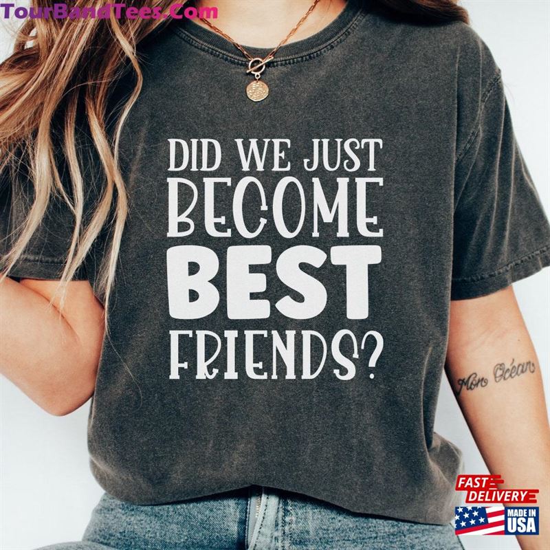 Did We Just Become Best Friends Shirt Classic T-Shirt 29Uf182739 – Utopia Fashion