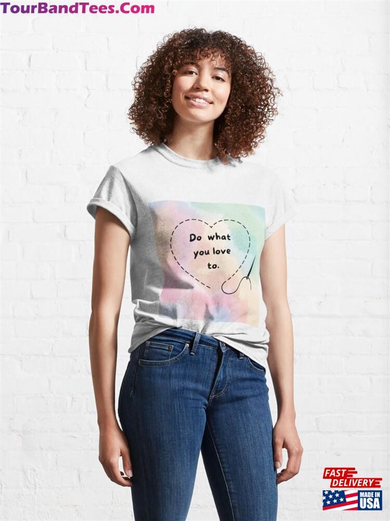 Do What You Love To Classic T-Shirt Sweatshirt 29Uf167344 – Utopia Fashion