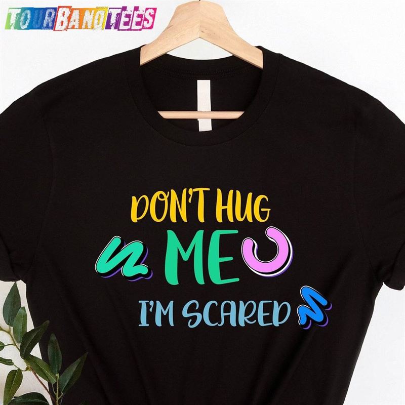 Don’T Hug Me I M Scared Shirt Hoodie T-Shirt 29Uf179345 – Utopia Fashion