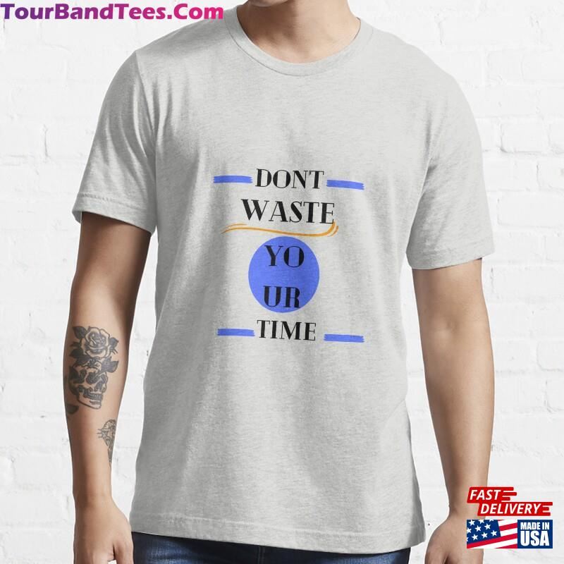 Don’T Waste Your Time Essential T-Shirt Sweatshirt 29Uf186648 – Utopia Fashion