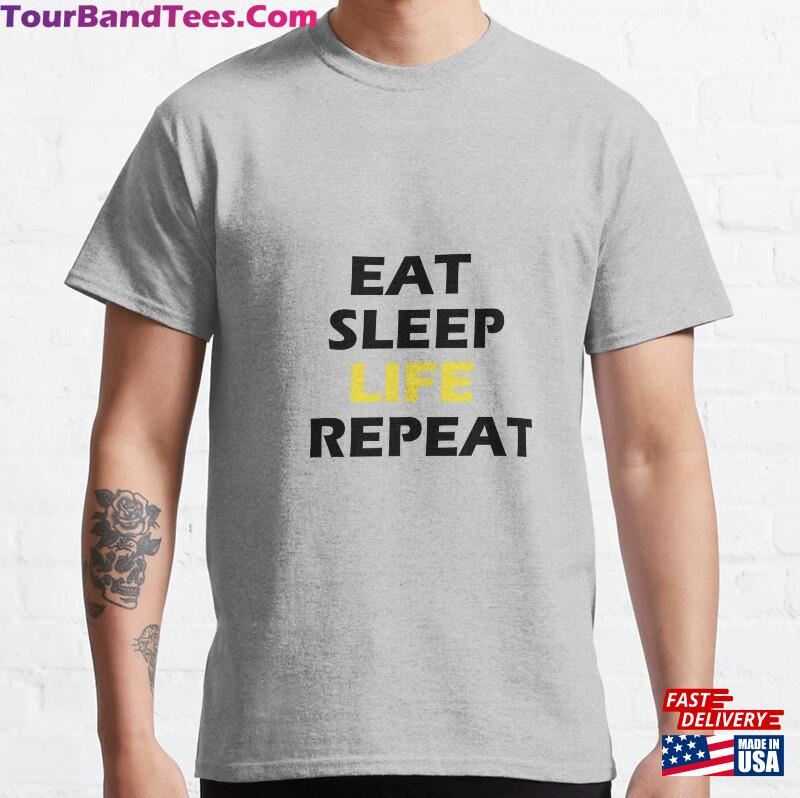 Eat Sleep Life Repeat T Shirt Classic T-Shirt Sweatshirt 29Uf186659 – Utopia Fashion