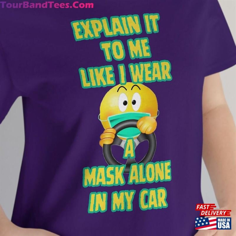 Explain It To Me Like I Wear A Mask Alone In My Car Funny T-Shirt Sarcasm Tee Classic Hoodie 29Uf187302 – Utopia Fashion