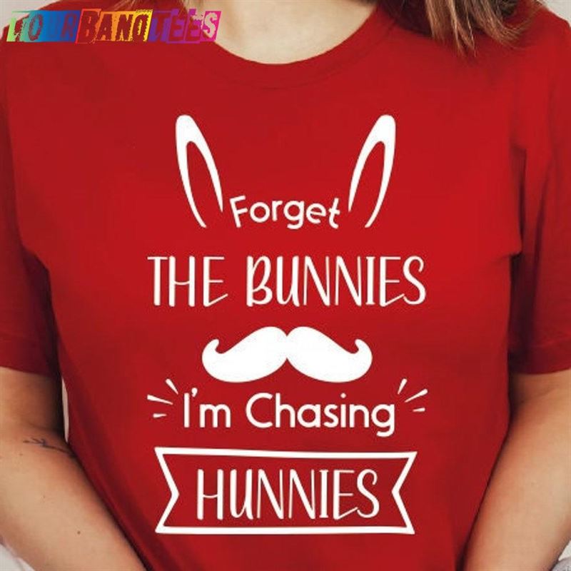 Forget The Bunnies I’M Chasing Hunnies Shirt Funny Easter Hoodie Unisex 29Uf176852 – Utopia Fashion