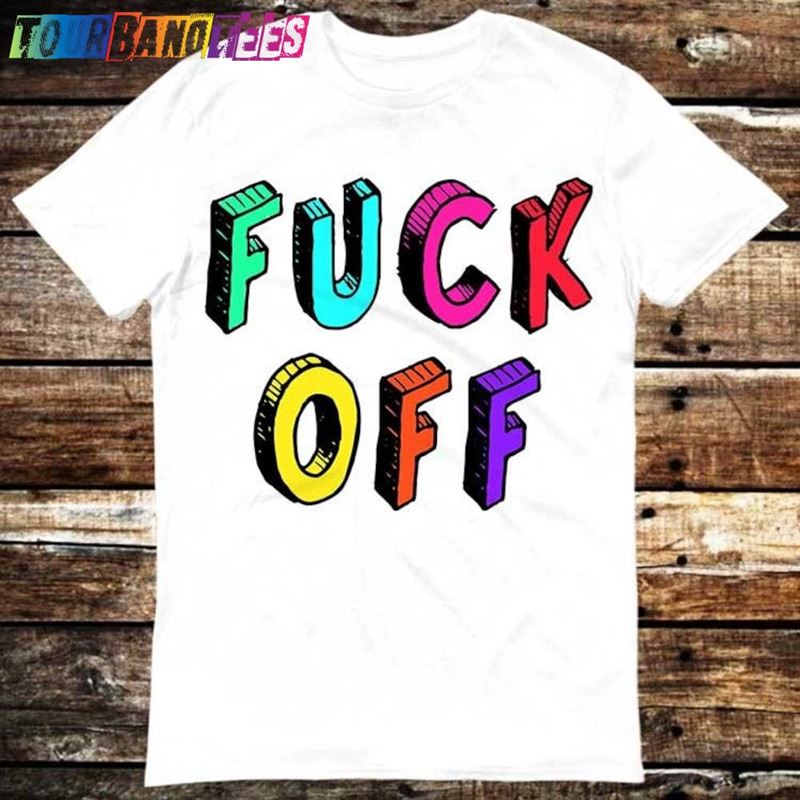 Fuck Off Best Seller Trending T-Shirt Unisex 29Uf179927 – Utopia Fashion