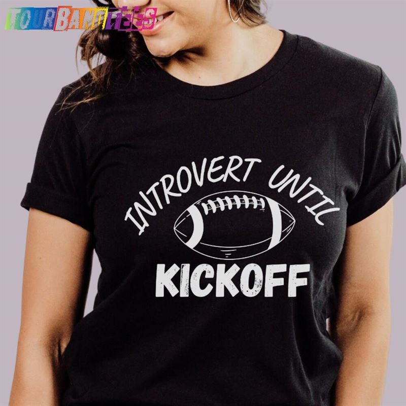 Funny Introvert Football T-Shirt Fan Top Until Kickoff Tee Unisex 29Uf176990 – Utopia Fashion