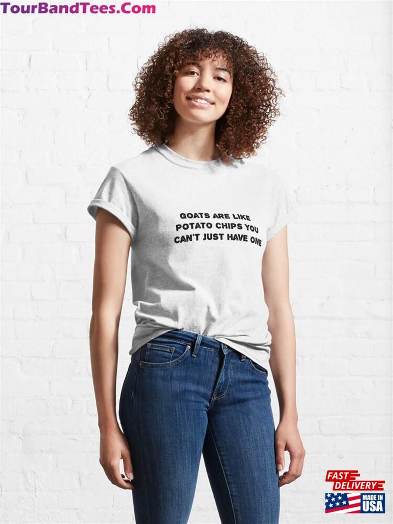 Goats Are Like Potato Chips You Can’T Just Have One Classic T-Shirt Unisex 29Uf187437 – Utopia Fashion