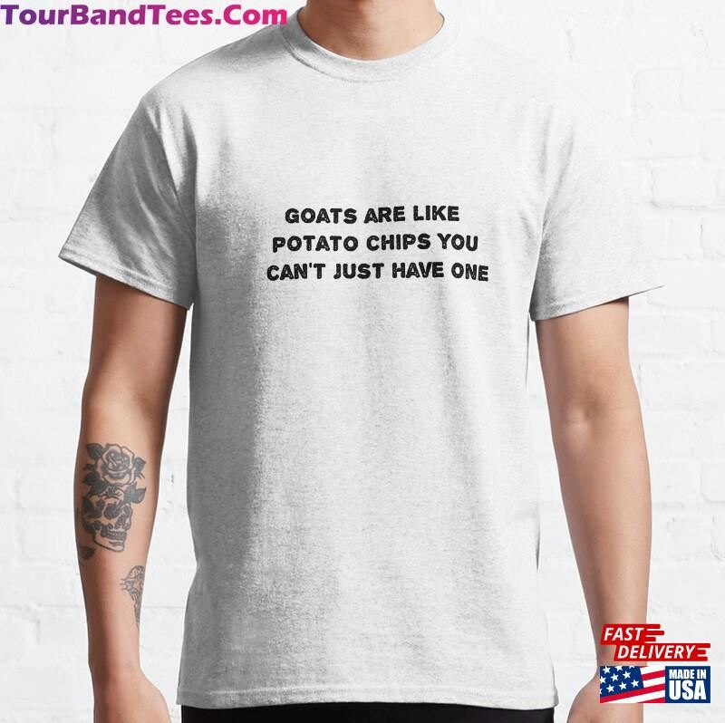 Goats Are Like Potato Chips You Can’T Just Have One Classic T-Shirt Unisex 29Uf187437 – Utopia Fashion