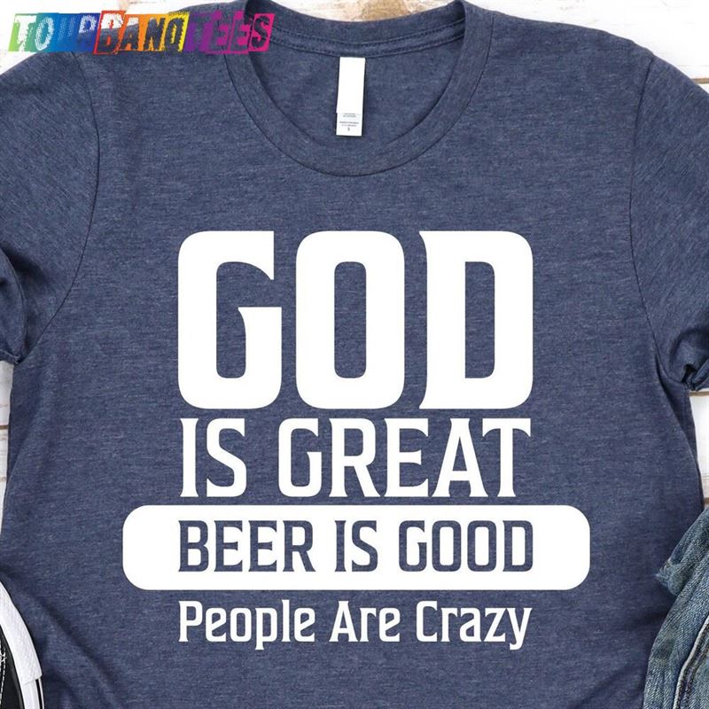 God Is Great Beer Good And People Are Crazy Shirt Country Music T-Shirt Tee Hoodie 29Uf178146 – Utopia Fashion