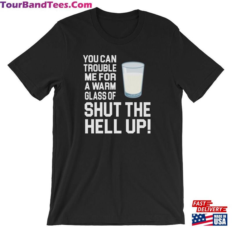 Happy Gilmore Quote You Can Trouble Me For A Warm Glass Of Shut The Hell Up! Unisex T-Shirt Hoodie 29Uf177371 – Utopia Fashion