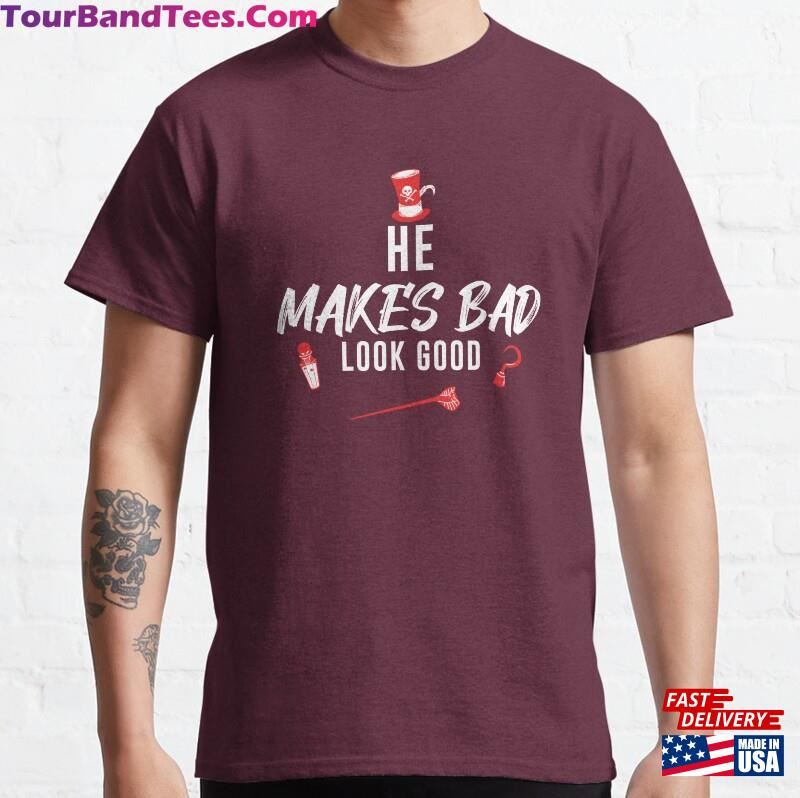 He Makes Bad Look Good Classic T-Shirt Unisex 29Uf167417 – Utopia Fashion