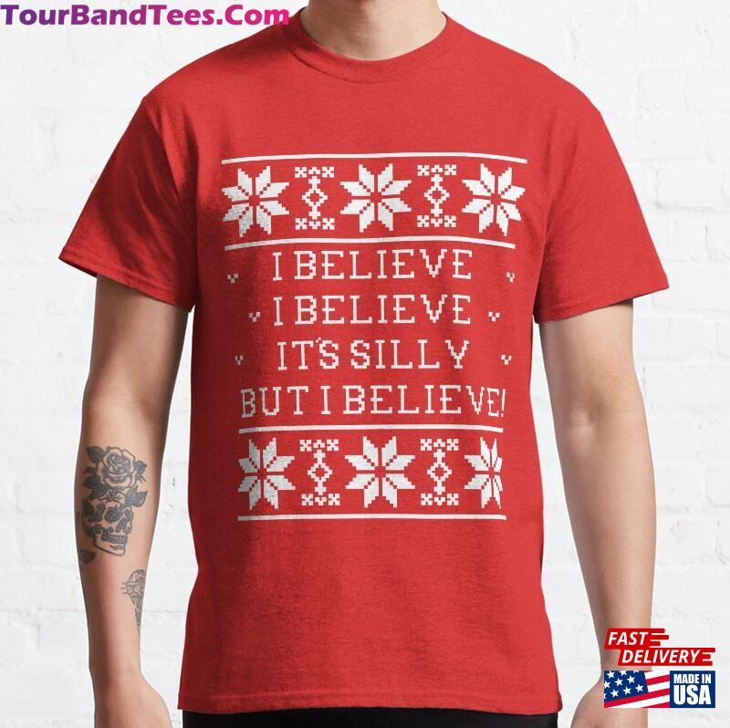 I Believe It’S Silly But Believe! Classic T-Shirt Sweatshirt 29Uf186945 – Utopia Fashion