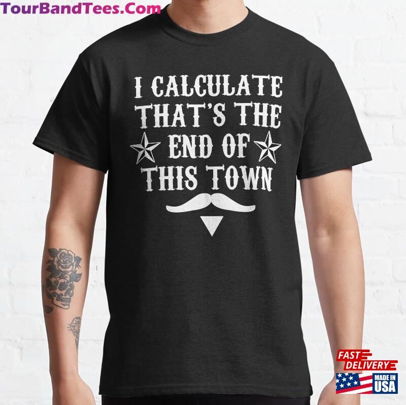 I Calculate Thats The End Of This Town Tombstone Quote Classic T-Shirt Hoodie 29Uf177810 – Utopia Fashion