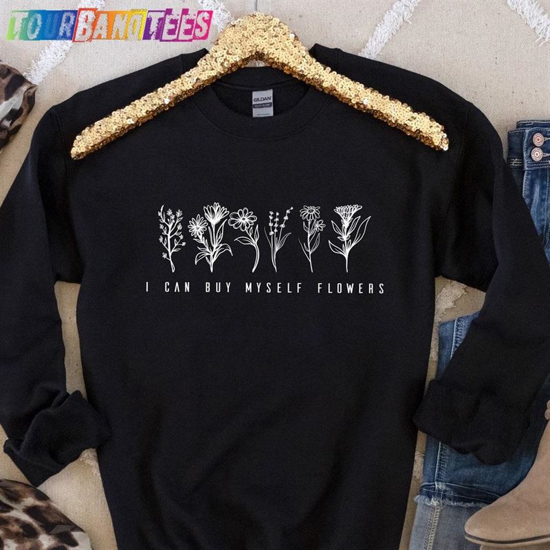 I Can Buy Myself Flowers Shirt Trending Song Hoodie T-Shirt 29Uf178103 – Utopia Fashion