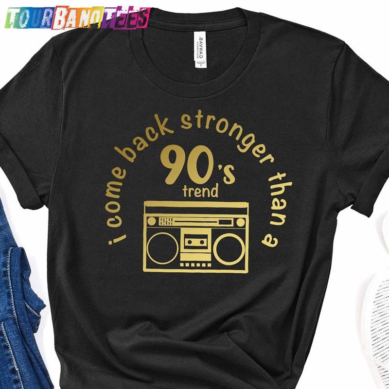 I Come Back Stronger Than A 90S Trend Shirt Funny T-Shirt Classic 29Uf178072 – Utopia Fashion