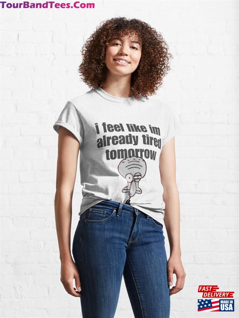 I Feel Like Im Already Tired Tomorrow T Shirt Classic T-Shirt 29Uf181881 – Utopia Fashion