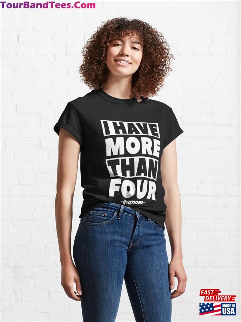 I Have More Than Four Questions Classic T-Shirt 29Uf181779 – Utopia Fashion