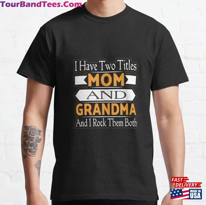 I Have Two Titles Mom And Grandma Rock Them Both Classic T-Shirt 29Uf187240 – Utopia Fashion