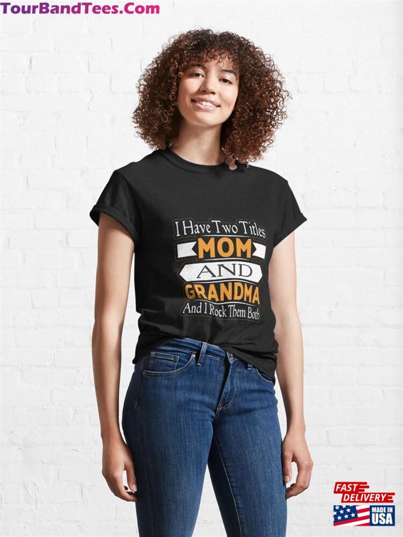 I Have Two Titles Mom And Grandma Rock Them Both Classic T-Shirt Unisex 29Uf186956 – Utopia Fashion