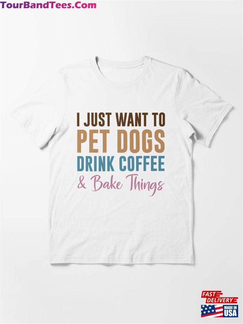 I Just Want To Pet Dogs Drink Coffee And Bake Things Men Women Dog Lover Quote Essential T-Shirt Hoodie 29Uf172410 – Utopia Fashion