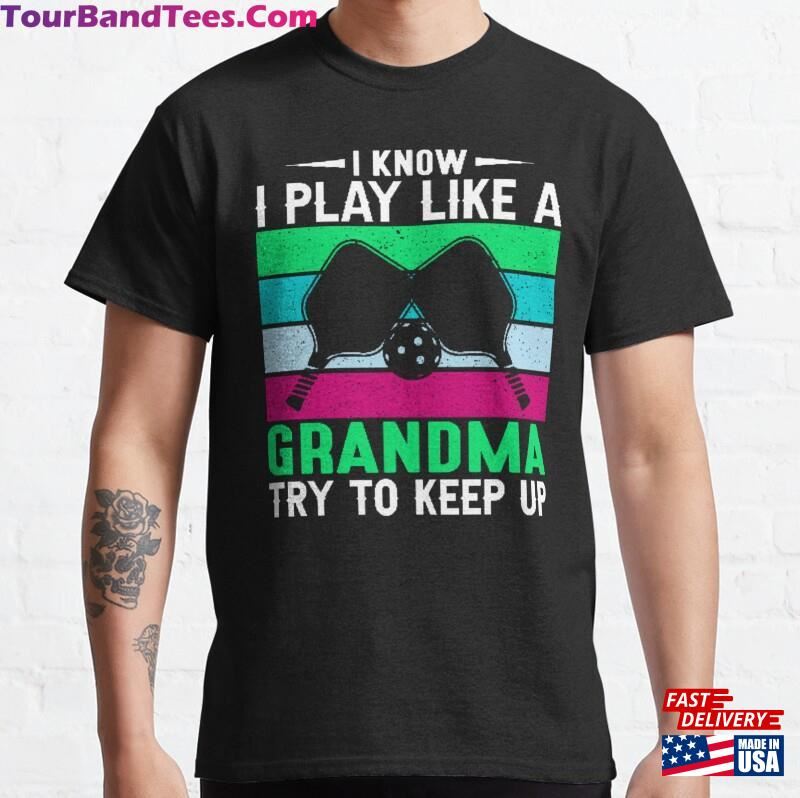 I Know Play Like A Grandma Try To Keep Up Funny Pickleball Saying T-Shirt Classic Sweatshirt Unisex 29Uf187135 – Utopia Fashion