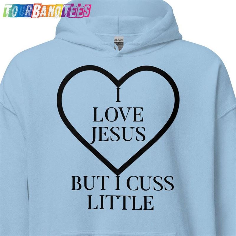 I Love Jesus But Cuss A Little Hoodie Funny Sarcastic T-Shirt Holy Bible Scripture Sweatshirt Unisex 29Uf179222 – Utopia Fashion