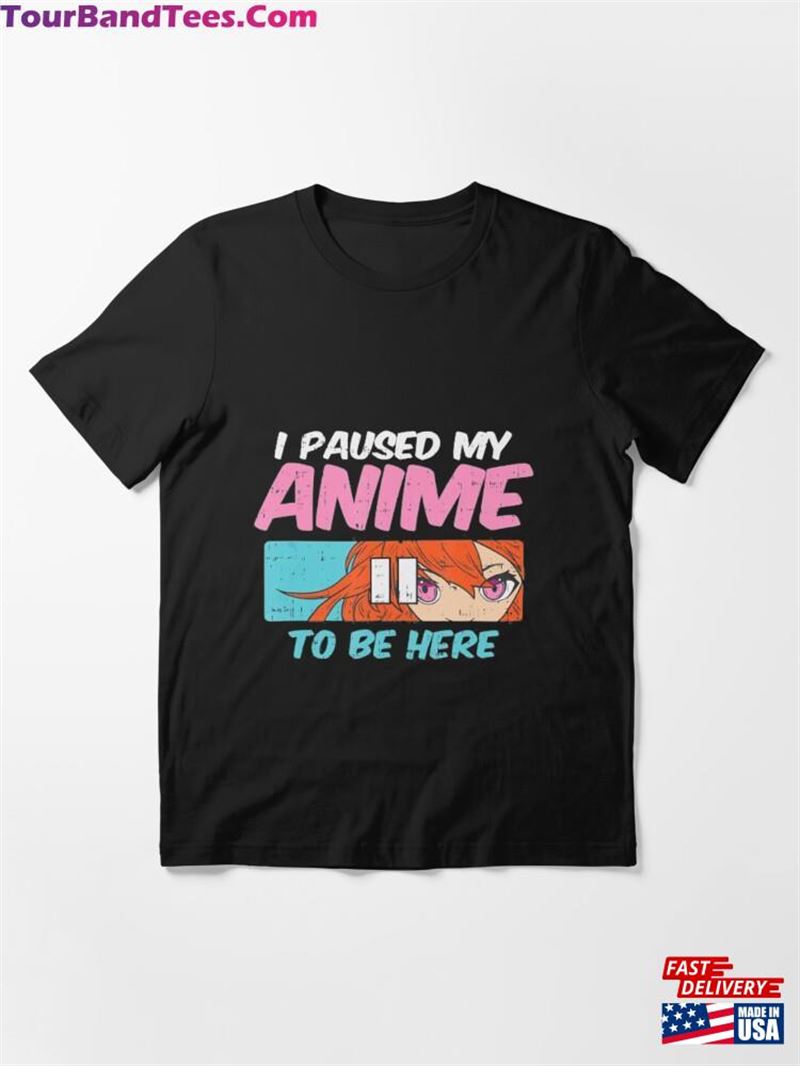 I Paused Anime To Be Here Essential T-Shirt Hoodie Unisex 29Uf172398 – Utopia Fashion