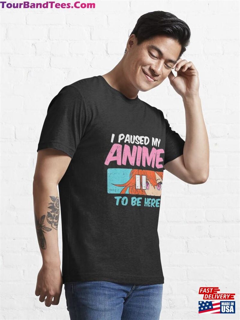 I Paused Anime To Be Here Essential T-Shirt Hoodie Unisex 29Uf172398 – Utopia Fashion