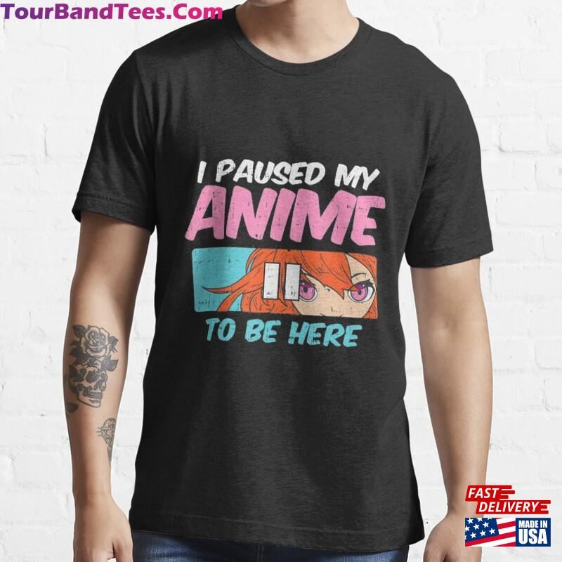 I Paused Anime To Be Here Essential T-Shirt Hoodie Unisex 29Uf172398 – Utopia Fashion