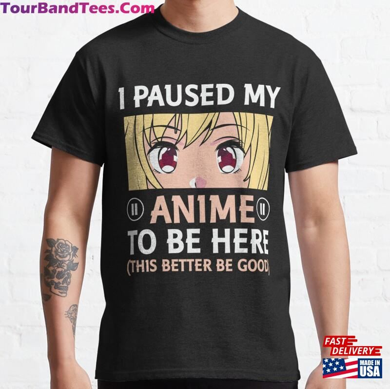 I Paused My Anime To Be Here Otaku Classic T-Shirt Hoodie 29Uf172131 – Utopia Fashion