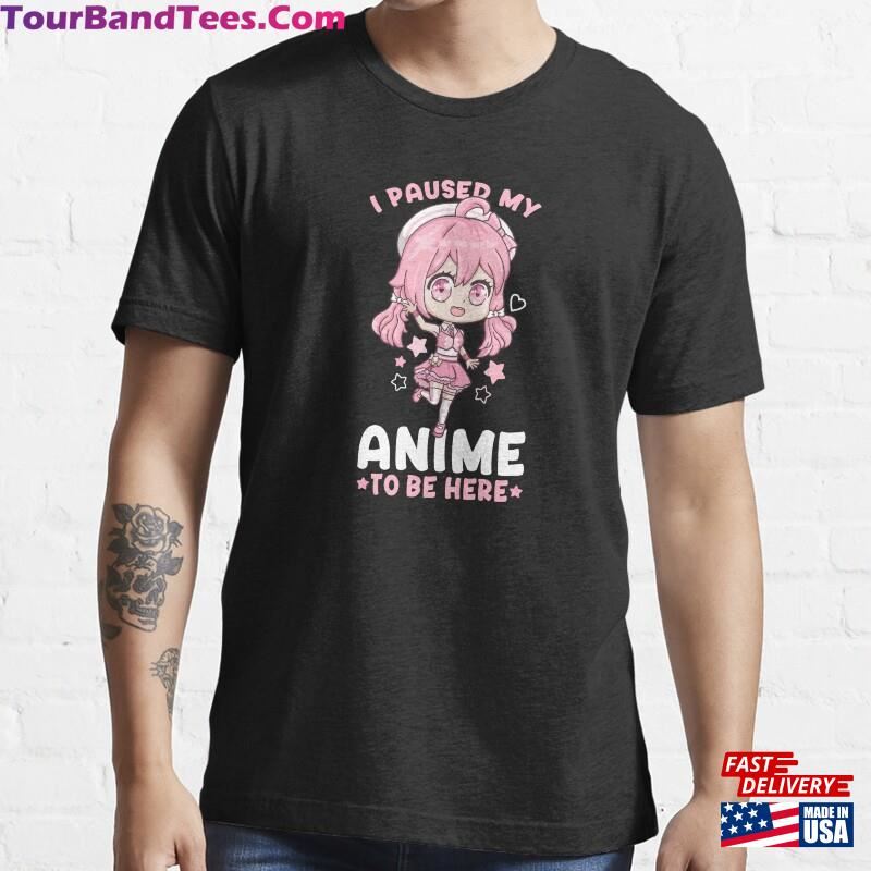 I Paused My Anime To Be Here Otaku Kawaii Girl Essential T-Shirt Hoodie Unisex 29Uf167876 – Utopia Fashion