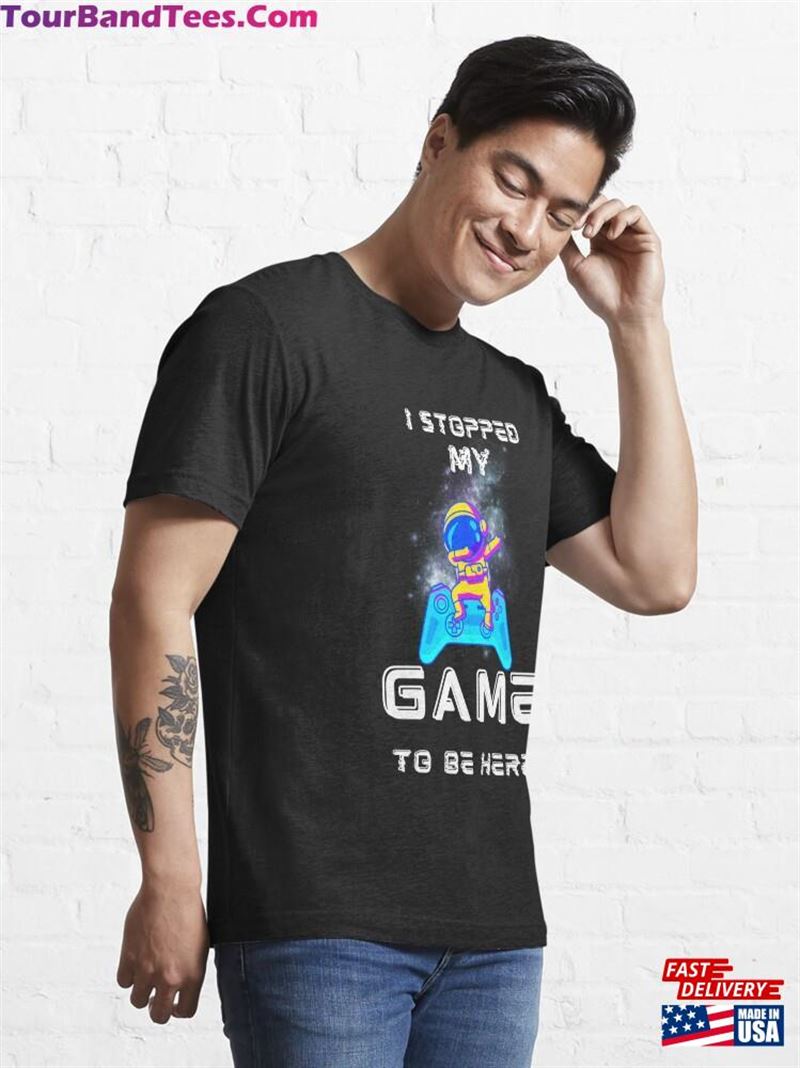 I Stopped My Game To Be Here Graphic Novelty Sarcastic Funny T-Shirt Unisex Classic 29Uf182332 – Utopia Fashion