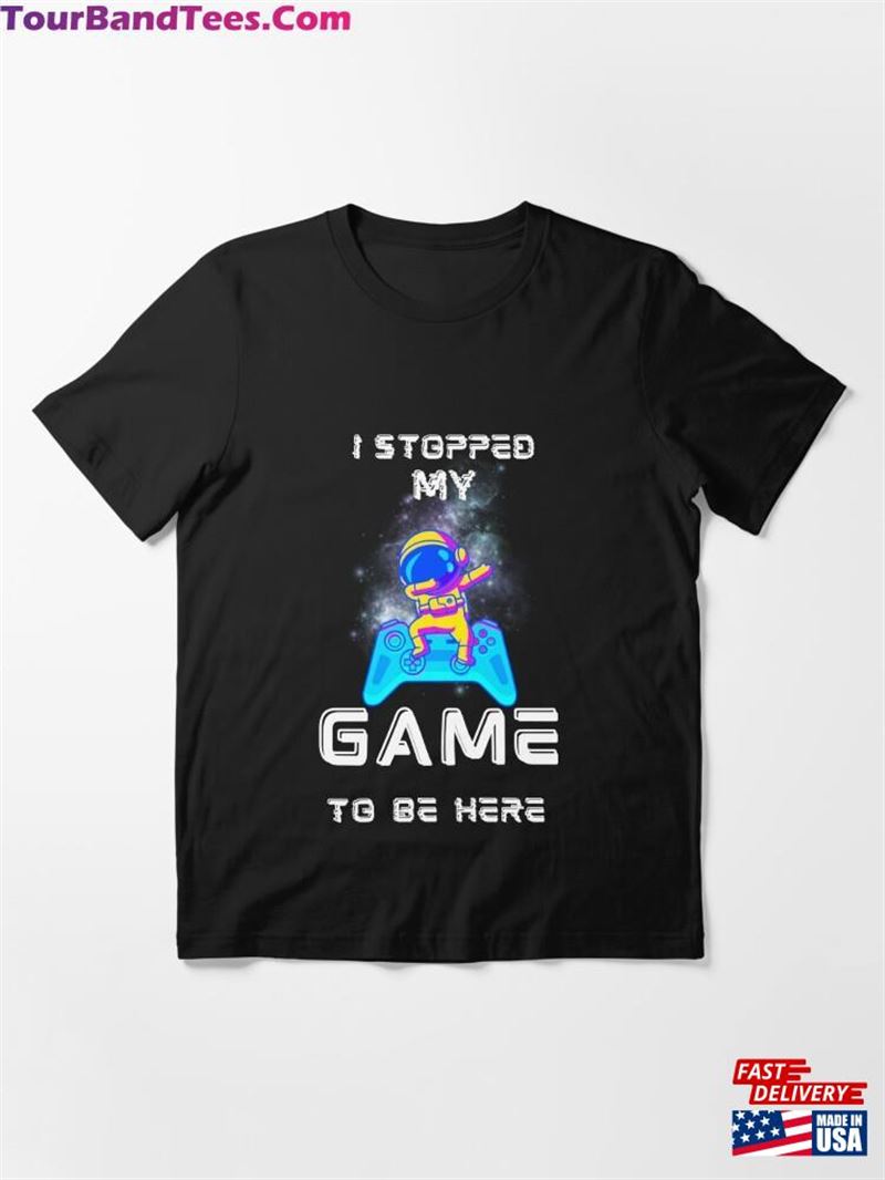 I Stopped My Game To Be Here Graphic Novelty Sarcastic Funny T-Shirt Unisex Classic 29Uf182332 – Utopia Fashion